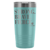 Insulated Tumbler 20 OZ.- STRONG. BRAVE. FIERCE.