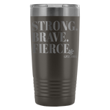 Insulated Tumbler 20 OZ.- STRONG. BRAVE. FIERCE.