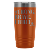 Insulated Tumbler 20 OZ.- STRONG. BRAVE. FIERCE.