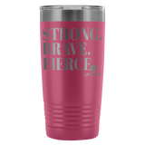 Insulated Tumbler 20 OZ.- STRONG. BRAVE. FIERCE.