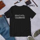 Unisex T-Shirt- Educate. Celebrate!